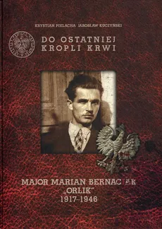 Do ostatniej kropli krwi Major Marian Bernaciak "Orlik" - Jarosław Kuczyński, Krystian Pielacha