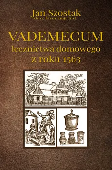 Vademecum lecznictwa domowego z roku 1563 - Outlet - Jan Szostak