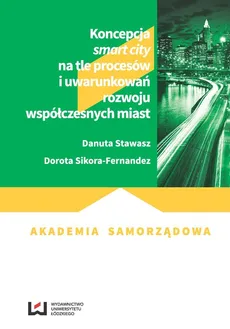Koncepcja smart city na tle procesów i uwarunkowań rozwoju współczesnych miast - Dorota Sikora-Fernandez, Danuta Stawasz