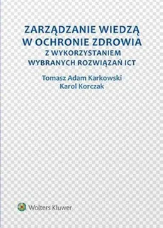 Zarządzanie wiedzą w ochronie zdrowia z wykorzystaniem wybranych rozwiązań ICT - Karkowski Tomasz Adam, Karol Korczak