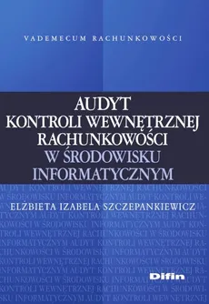 Audyt kontroli wewnętrznej rachunkowości w środowisku informatycznym - Outlet - Szczepankiewicz Elżbieta Izabela