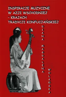 Inspiracje muzyczne w Azji Wschodniej krajach tradycji konfucjańskiej - Outlet - Diana Wolańska