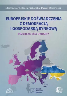 Europejskie doświadczenia z demokracją i gospodarką rynkową - Martin Dahl, Paweł Olszewski, Beata Piskorska