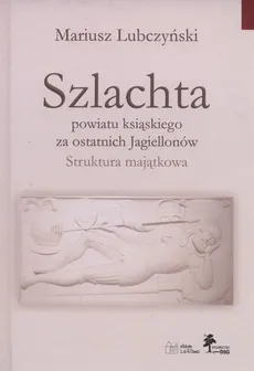 Szlachta powiatu ksiąskiego za ostatnich Jagiellonów - Outlet - Mariusz Lubczyński