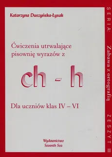 Zabawa z ortografią Ćwiczenia utrwalające pisownię wyrazów z ch-h Zeszyt III - Katarzyna Duszyńska-Łysak