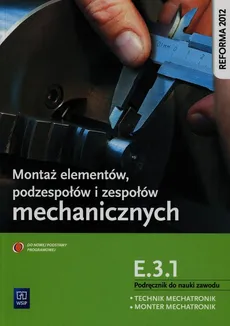 Montaż elementów podzespołów i zespołów mechanicznych E.3.1. Podręcznik do nauki zawodu technik mechatronik monter mechatronik - Outlet - Stanisław Sierny