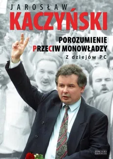 Porozumienie przeciw monowładzy Z dziejów PC - Outlet - Jarosław Kaczyński
