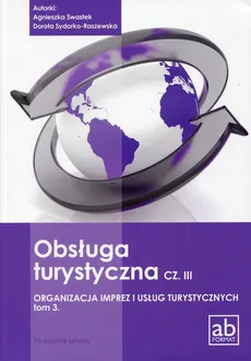 Obsługa turystyczna Część 3 Organizacja imprez i usług turystycznych Tom 3 Podręcznik - Agnieszka Swastek, Dorota Sydorko-Raszewska