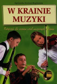 W krainie muzyki Podręcznik dla uczniów szkół muzycznych I stopnia - Outlet - Agnieszka Kreiner-Bogdańska
