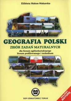 Geografia polski Zbiór zadań maturalnych - Elżbieta Makos-Makarska