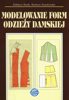 Modelowanie form odzieży damskiej - Elżbieta Stark, Barbara Tymolewska