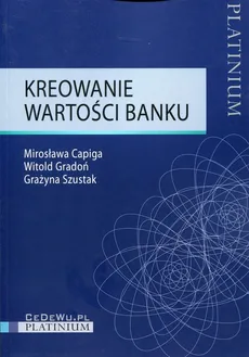 Kreowanie wartości banku - Mirosława Capiga, Witold Gradoń, Grażyna Szustak