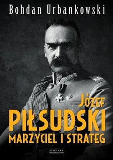 Józef Piłsudski Marzyciel i strateg. Outlet - uszkodzona okładka - Outlet - Bohdan Urbankowski