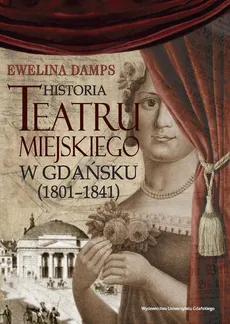 Historia teatru miejskiego w Gdańsku (1801-1841). Outlet - uszkodzona okładka - Outlet - Ewelina Damps