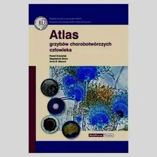 Atlas grzybów chorobotwórczych człowieka - Anna B. Macura, Magdalena Skóra, Paweł Krzyściak