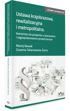 Ustawa krajobrazowa, rewitalizacyjna i metropolitalna - Nowak Maciej J., Zuzanna Tokarzewska-Żarna