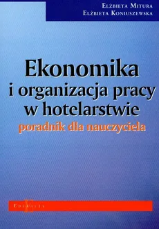 Ekonomika i organizacja pracy w hotelarstwie poradnik dla nauczyciela - Outlet - Elżbieta Koniuszewska, Elżbieta Mitura