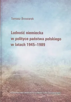 Ludność niemiecka w polityce państwa polskiego w latach 1945-1989. Outlet - uszkodzona okładka - Outlet - Tomasz Browarek