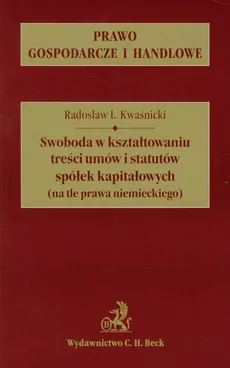 Swoboda w kształtowaniu treści umów i statutów spółek kapitałowych (na tle prawa niemieckiego) - Outlet - Kwaśnicki Radosław L.