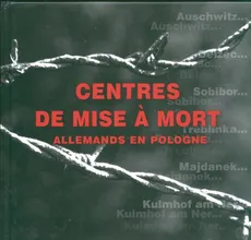 Centres de mise a mort allemands en Pologne Niemieckie miejsca zagłady w Polsce wersja francuska. Outlet - uszkodzona okładka - Outlet