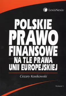 Polskie prawo finansowe na tle prawa Unii Europejskiej. Outlet - uszkodzona okładka - Outlet - Kosikowski Cezary