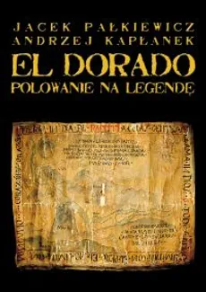 El Dorado Polowanie na legendę - Outlet - Andrzej Kapłanek, Jacek Pałkiewicz