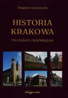 Historia Krakowa 750 zadań i rozwiązań - Zbigniew Grochowski