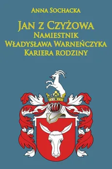 Jan z Czyżowa namiestnik Władysława Warneńczyka - Outlet - Anna Sochacka