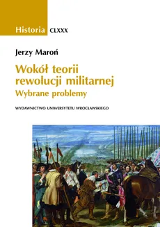 Historia CLXXX Wokół teorii rewolucji militarnej Wybrane problemy - Outlet - Jerzy Maroń