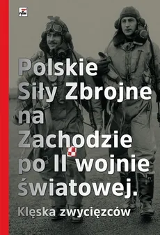 Polskie Siły Zbrojne na Zachodzie po II wojnie światowej Klęska zwycięzców - Outlet