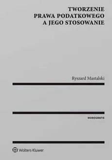 Tworzenie prawa podatkowego a jego stosowanie - Ryszard Mastalski