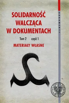 Solidarność walcząca w dokumentach Tom 2 Część 1 Materiały własne - Kamil Dworaczek, Grzegorz Waligóra