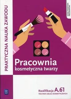 Pracownia kosmetyczna twarzy Kwalifikacja A.61 - Małgorzata Rajczykowska, Monika Sekita-Pilch