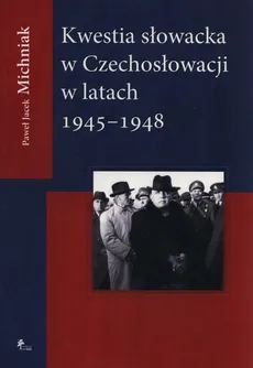 Kwestia Słowacka w Czechosłowacji 1945-1948 - Michniak Paweł Jacek