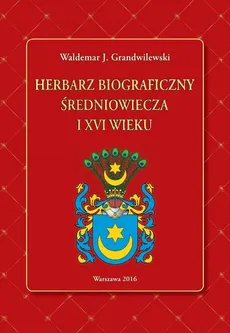 Herbarz biograficzny średniowiecza i XVI wieku - Grandwilewski Waldemar J.