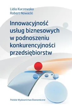 Innowacyjność usług biznesowych w podnoszeniu konkurencyjności przedsiębiorstw - Outlet - Lidia Kuczewska, Robert Nowacki