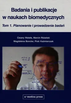 Badania i publikacje w naukach biomedycznych Tom 1 - Outlet - Magdalena Boncler, Marcin Różalski, Cezary Watała