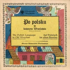 Po polsku w dawnym Wrocławiu The Polish Language in Old Wrocław Auf Polnisch im alten Breslau