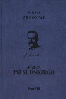 Pisma zbiorowe JózefaPiłsudskiego Tom 8 - Józef Piłsudski