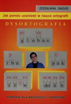 Jak pomóc uczniowi w nauce ortografii Dysortografia - Zdzisława Saduś