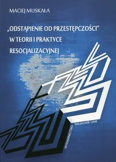 Odstąpienie od przestępczości w teorii i praktyce resocjalizacyjnej - Outlet - Maciej Muskała