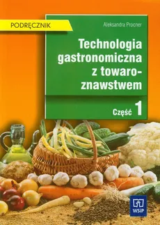 Technologia gastronomiczna z towaroznawstwem Część 1 Podręcznik - Outlet - Aleksandra Procner