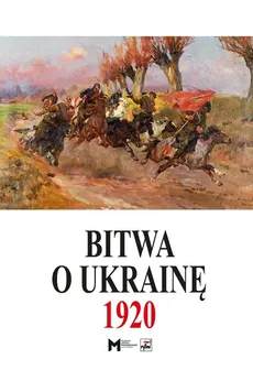 Bitwa o Ukrainę 1 I-24 VII 1920. Dokumenty operacyjne (cz. I, 1 I-11 V 1920) - Outlet