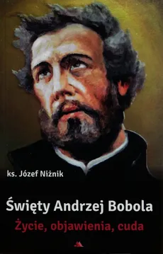Święty Andrzej Bobola Życie objawienia cuda - Outlet - Józef Niżnik