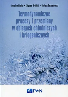 Termodynamiczne procesy i przemiany w obiegach chłodniczych i kriogenicznych - Bogusław Białko, Zbigniew Królicki, Bartosz Zajączkowski