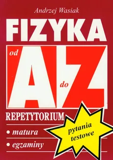 Fizyka Pytania testowe repetytorium A-Z - Andrzej Wasiak
