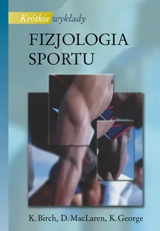 Krótkie wykłady Fizjologia sportu - Outlet - K. Birch, K. George, D. MacLaren