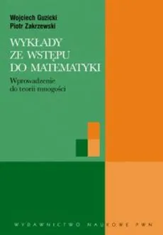 Wykłady ze wstępu do matematyki Wprowadzenie do teorii mnogości - Outlet - Wojciech Guzicki, Piotr Zakrzewski