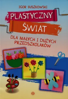 Plastyczny świat dla małych i dużych przedszkolaków - Outlet - Igor Buszkowski
