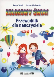 Kolorowy świat Przewodnik dla nauczyciela Część 1 - Outlet - Lucyna Klimkowska, Iwona Wąsik